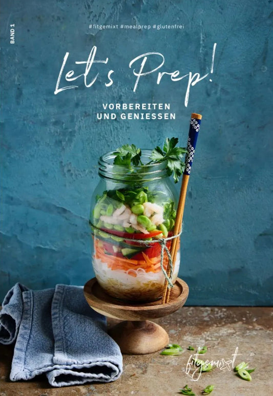 Let‘s Prep! Neues Rezeptbuch von „Fitgemixt“ Entspannt vorkochen - Meal Prep leicht gemacht! 40 Clevere Rezepte
